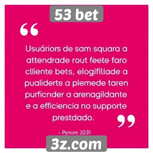 Atendimento ao cliente da 53 bet é elogiado por usuários